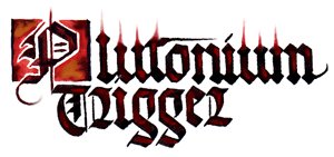 Heavy Gothic text saying 'Plutonium Trigger'